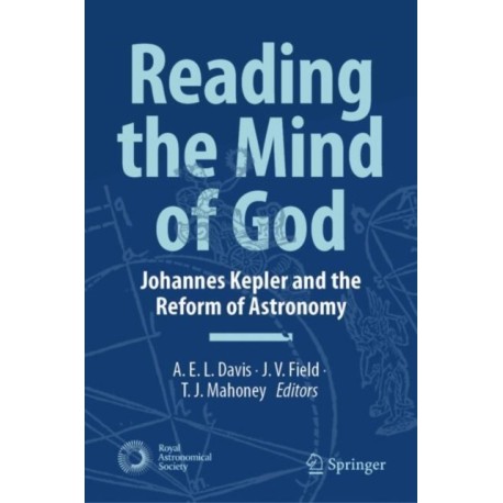 Reading the Mind of God: Johannes Kepler and the Reform of Astronomy