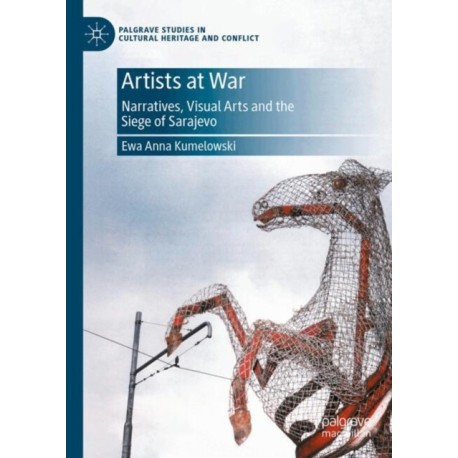 Artists at War: Narratives, Visual Arts and the Siege of Sarajevo