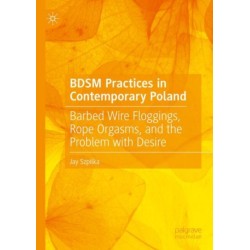 BDSM Practices in Contemporary Poland: Barbed Wire Floggings, Rope Orgasms, and the Problem with Desire