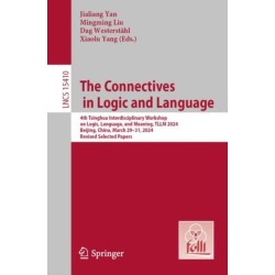 The Connectives in Logic and Language: 4th Tsinghua Interdisciplinary Workshop on Logic, Language, and Meaning, TLLM 2024, Beijing, China, March 29–31, 2024, Revised Selected Papers