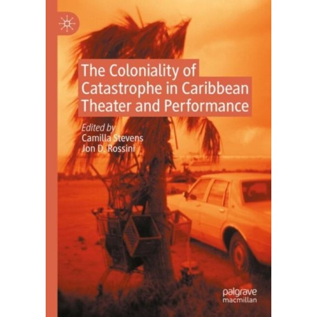The Coloniality of Catastrophe in Caribbean Theater and Performance