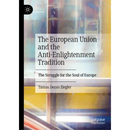 The European Union and the Anti-Enlightenment Tradition: The Struggle for the Soul of Europe
