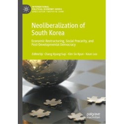 Neoliberalization of South Korea: Economic Restructuring, Social Precarity, and Post-Developmental Democracy