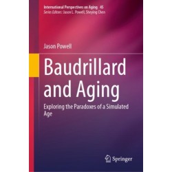 Baudrillard and Aging: Exploring the Paradoxes of a Simulated Age