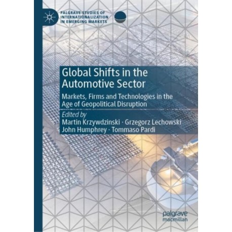 Global Shifts in the Automotive Sector: Markets, Firms and Technologies in the Age of Geopolitical Disruption