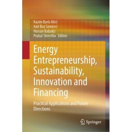 Energy Entrepreneurship, Sustainability, Innovation and Financing: Practical Applications and Future Directions