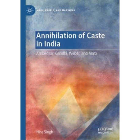 Annihilation of Caste in India: Ambedkar, Gandhi, Weber, and Marx