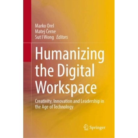Humanizing the Digital Workspace: Creativity, Innovation and Leadership in the Age of Technology