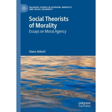 Social Theorists of Morality: Essays on Moral Agency