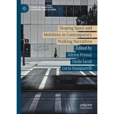 Shaping Space and Mobilities in Contemporary Walking Narratives
