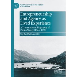 Entrepreneurship and Agency as Lived Experience: A Transnational Biography of Palina Waage (1864-1935)