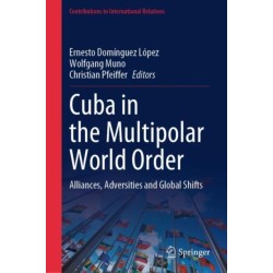 Cuba in the Multipolar World Order: Alliances, Adversities and Global Shifts