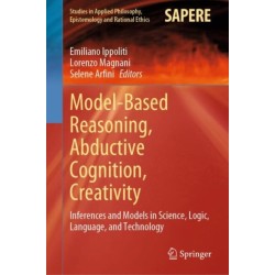 Model-Based Reasoning, Abductive Cognition, Creativity: ?Inferences and Models in Science, Logic, Language, and Technology
