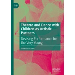 Theatre and Dance with Children as Artistic Partners: Devising Performance for the Very Young