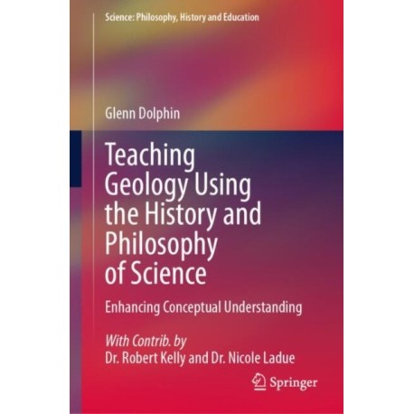 Teaching Geology Using the History and Philosophy of Science: Enhancing Conceptual Understanding