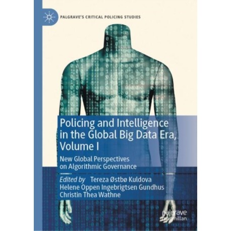 Policing and Intelligence in the Global Big Data Era, Volume I: New Global Perspectives on Algorithmic Governance