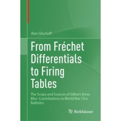 From Frechet Differentials to Firing Tables: The Scope and Sources of Gilbert Ames Bliss' Contributions to World War I Era Ballistics