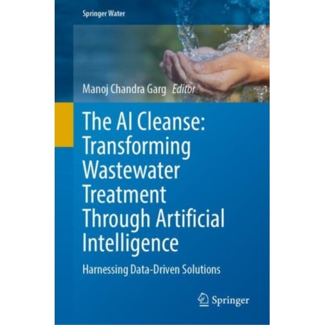 The AI Cleanse: Transforming Wastewater Treatment Through Artificial Intelligence: Harnessing Data-Driven Solutions