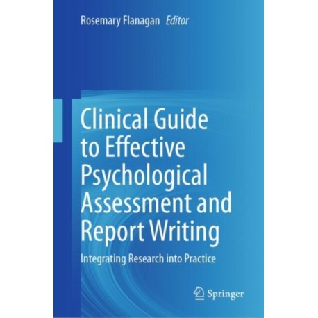 Clinical Guide to Effective Psychological Assessment and Report Writing: Integrating Research into Practice