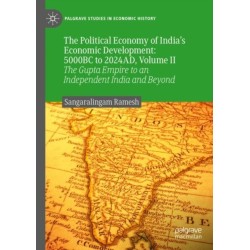 The Political Economy of India’s Economic Development: 5000BC to 2024AD, Volume II: The Gupta Empire to an Independent India and Beyond