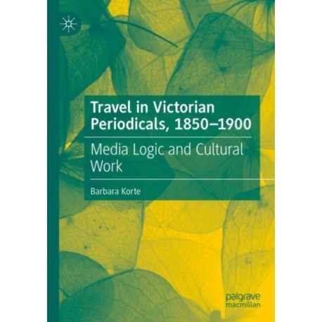 Travel in Victorian Periodicals, 1850-1900: Media Logic and Cultural Work