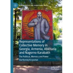 Representations of Collective Memory in Georgia, Armenia, Abkhazia  and Nagorno Karabakh: The Political, Memory and Power
