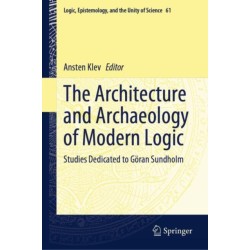 The Architecture and Archaeology of Modern Logic: Studies Dedicated to Goran Sundholm