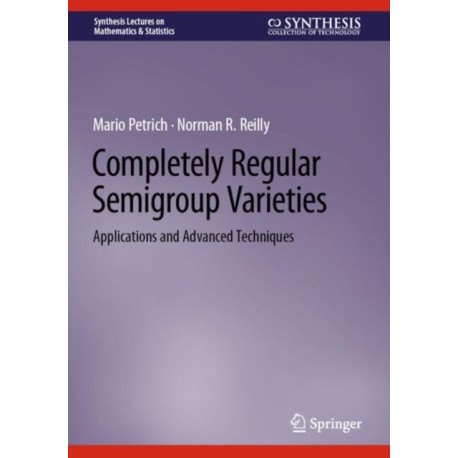 Completely Regular Semigroup Varieties: Applications and Advanced Techniques