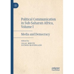 Political Communication in Sub-Saharan Africa, Volume I: Media and Democracy