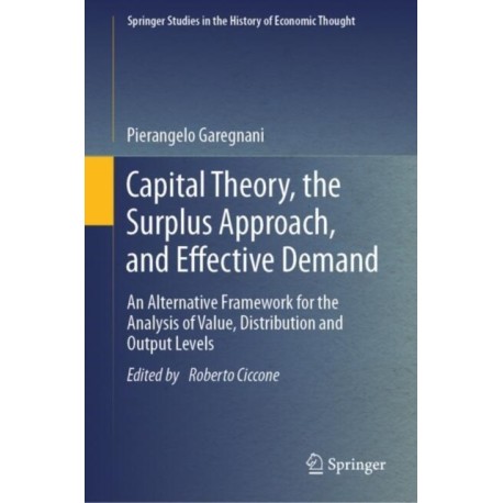 Capital Theory, the Surplus Approach, and Effective Demand: An Alternative Framework for the Analysis of Value, Distribution and Output Levels
