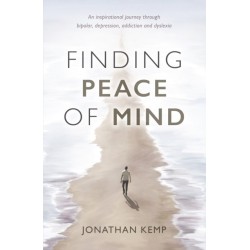 Finding Peace of Mind: An inspirational journey through bipolar, depression, addiction and dyslexia