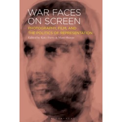War Faces on Screen: Photography, Film and the Politics of Representation