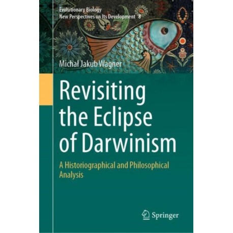 Revisiting the Eclipse of Darwinism: A Historiographical and Philosophical Analysis