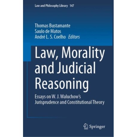 Law, Morality and Judicial Reasoning: Essays on W. J. Waluchow’s Jurisprudence and Constitutional Theory