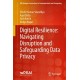 Digital Resilience: Navigating Disruption and Safeguarding Data Privacy
