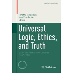 Universal Logic, Ethics, and Truth: Essays in Honor of John Corcoran (1937-2021)