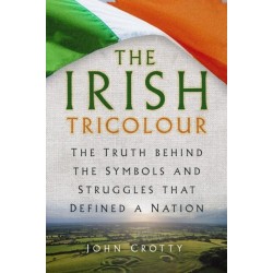 The Irish Tricolour: The Truth behind the Symbols and Struggles that Defined a Nation