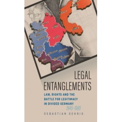 Legal Entanglements: Law, Rights and the Battle for Legitimacy in Divided Germany, 1945-1989