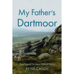My Father’s Dartmoor: Sixty Years of Dartmoor Walks & History