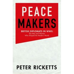 Peace Makers: Shaping the modern world: the men and women of the Foreign Office in WWII