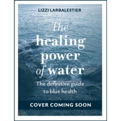 The Healing Power of Water: The essential guide to blue health