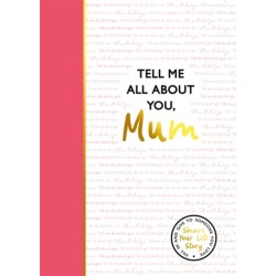 Tell Me All About You, Mum: A guided journal for mothers to share their memories and record their life stories