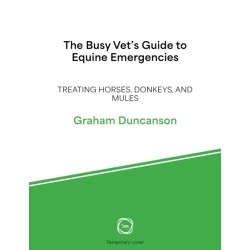 The Busy Vet’s Guide to Equine Emergencies: Treating Horses, Donkeys and Mules