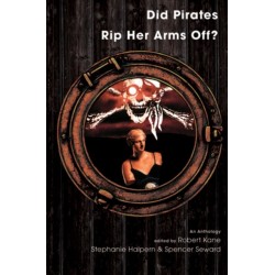 Did Pirates Rip Her Arms Off?: An Anthology