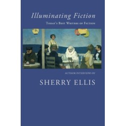 Illuminating Fiction: A Collection of Author Interviews with Today's Best Writers of Fiction