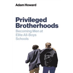 Privileged Brotherhoods: Becoming Men at Elite All-Boys Schools