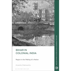 Bihar in Colonial India: Region in the Making of a Nation