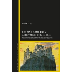 Leading Rome from a Distance, 300 BCE–37 CE: Asserting Autocracy through Absence
