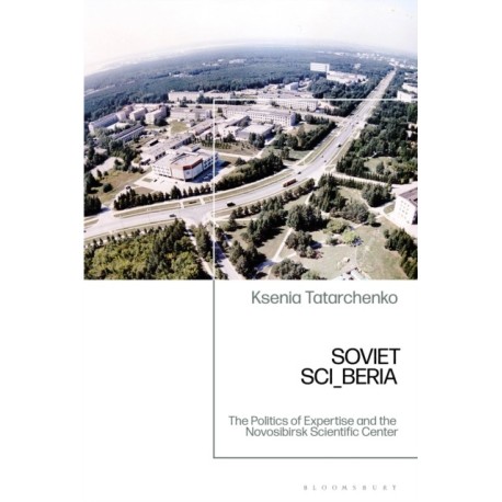 Soviet SCI_BERIA: The Politics of Expertise and the Novosibirsk Scientific Center