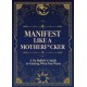 Manifest Like a Motherf*cker: A No-Bullsh*t Guide to Getting What You Want